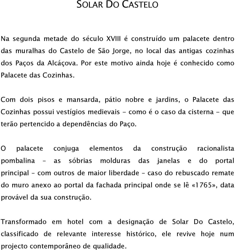 Com dois pisos e mansarda, pátio nobre e jardins, o Palacete das Cozinhas possui vestígios medievais - como é o caso da cisterna - que terão pertencido a dependências do Paço.