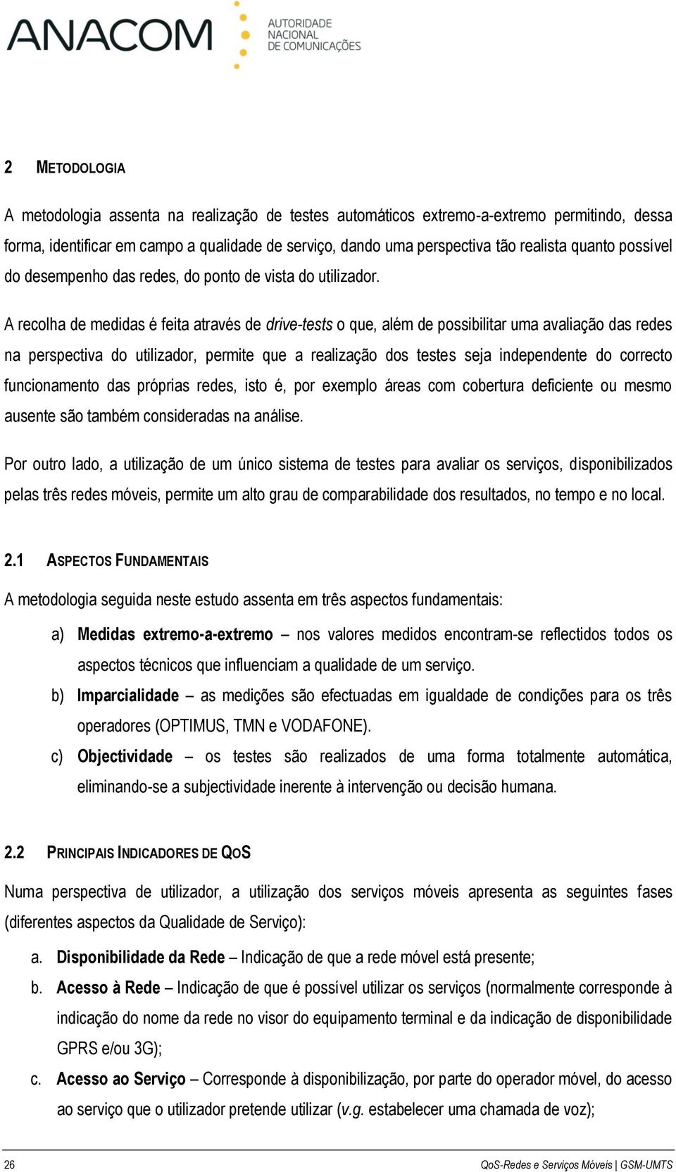 A recolha de medidas é feita através de drive-tests o que, além de possibilitar uma avaliação das redes na perspectiva do utilizador, permite que a realização dos testes seja independente do correcto