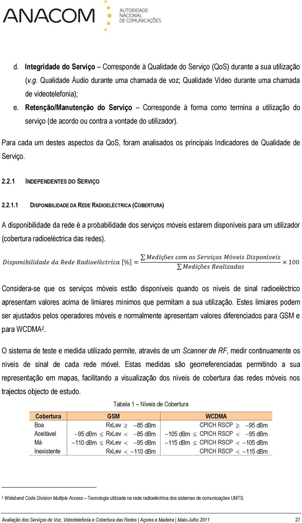 Para cada um destes aspectos da QoS, foram analisados os principais Indicadores de Qualidade de Serviço. 2.2.1 