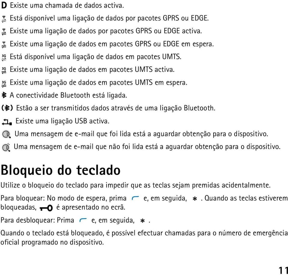 Existe uma ligação de dados em pacotes UMTS em espera. A conectividade Bluetooth está ligada. Estão a ser transmitidos dados através de uma ligação Bluetooth. Existe uma ligação USB activa.