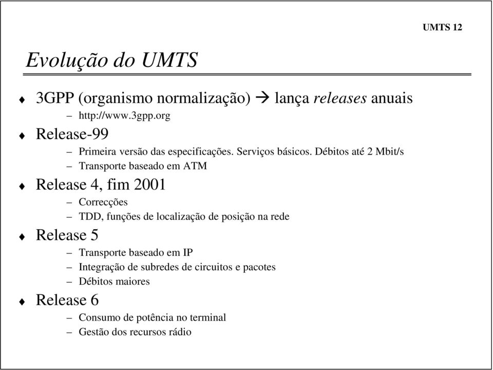 Débitos até 2 Mbit/s Transporte baseado em ATM Release 4, fim 2001 Correcções TDD, funções de localização de
