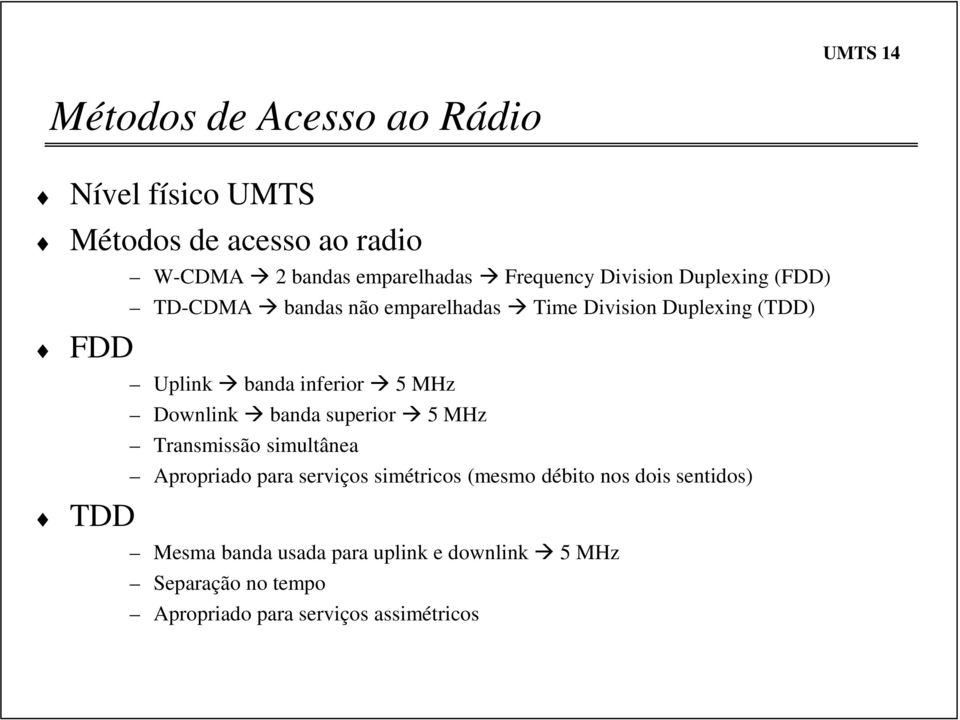 inferior 5 MHz Downlink banda superior 5 MHz Transmissão simultânea Apropriado para serviços simétricos (mesmo