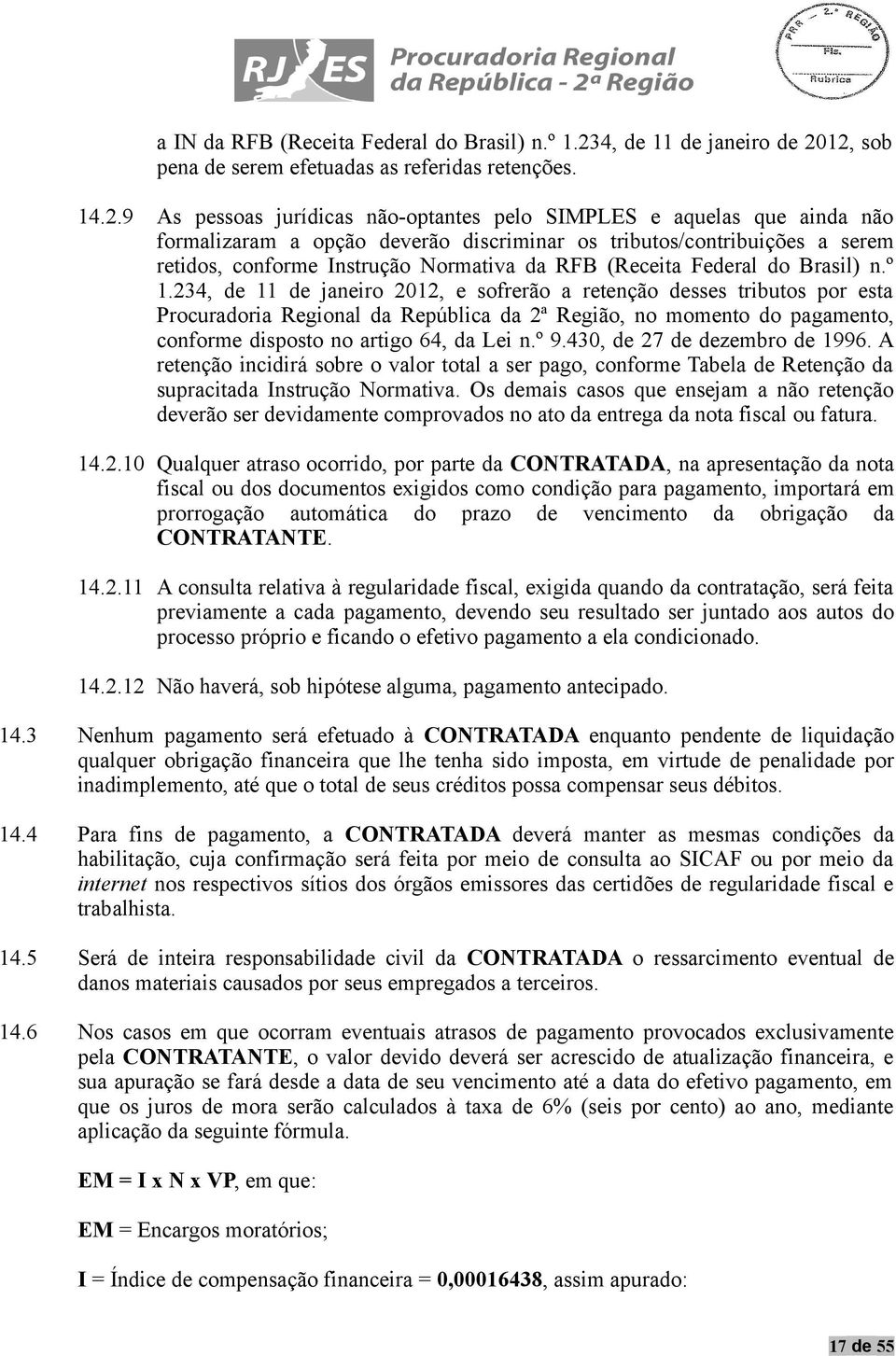 12, sob pena de serem efetuadas as referidas retenções. 14.2.9 As pessoas jurídicas não-optantes pelo SIMPLES e aquelas que ainda não formalizaram a opção deverão discriminar os