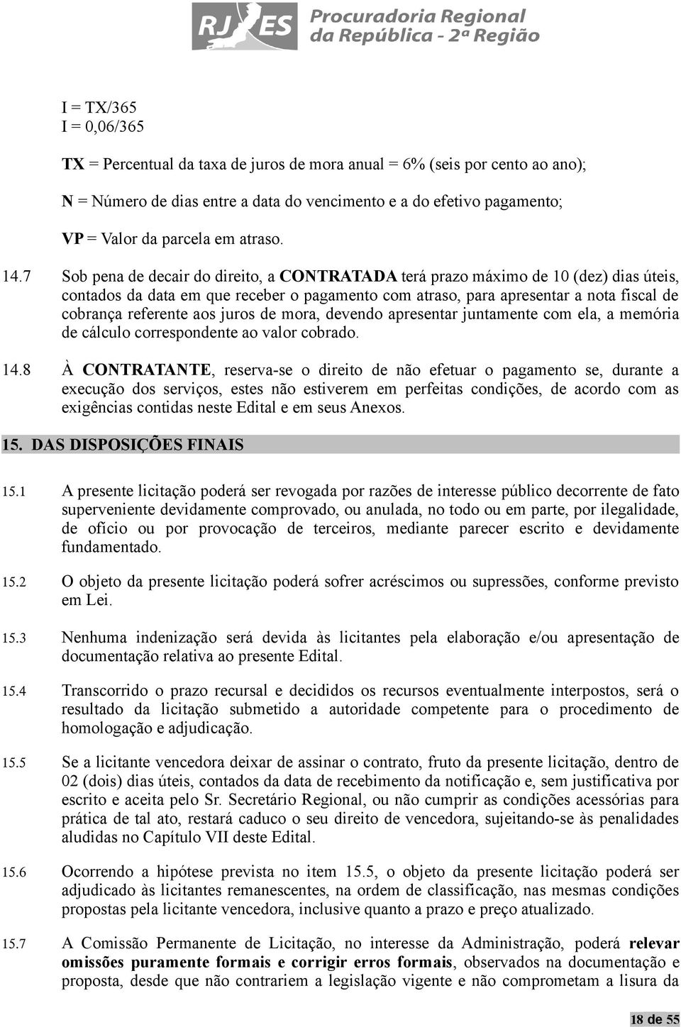 7 Sob pena de decair do direito, a CONTRATADA terá prazo máximo de 10 (dez) dias úteis, contados da data em que receber o pagamento com atraso, para apresentar a nota fiscal de cobrança referente aos