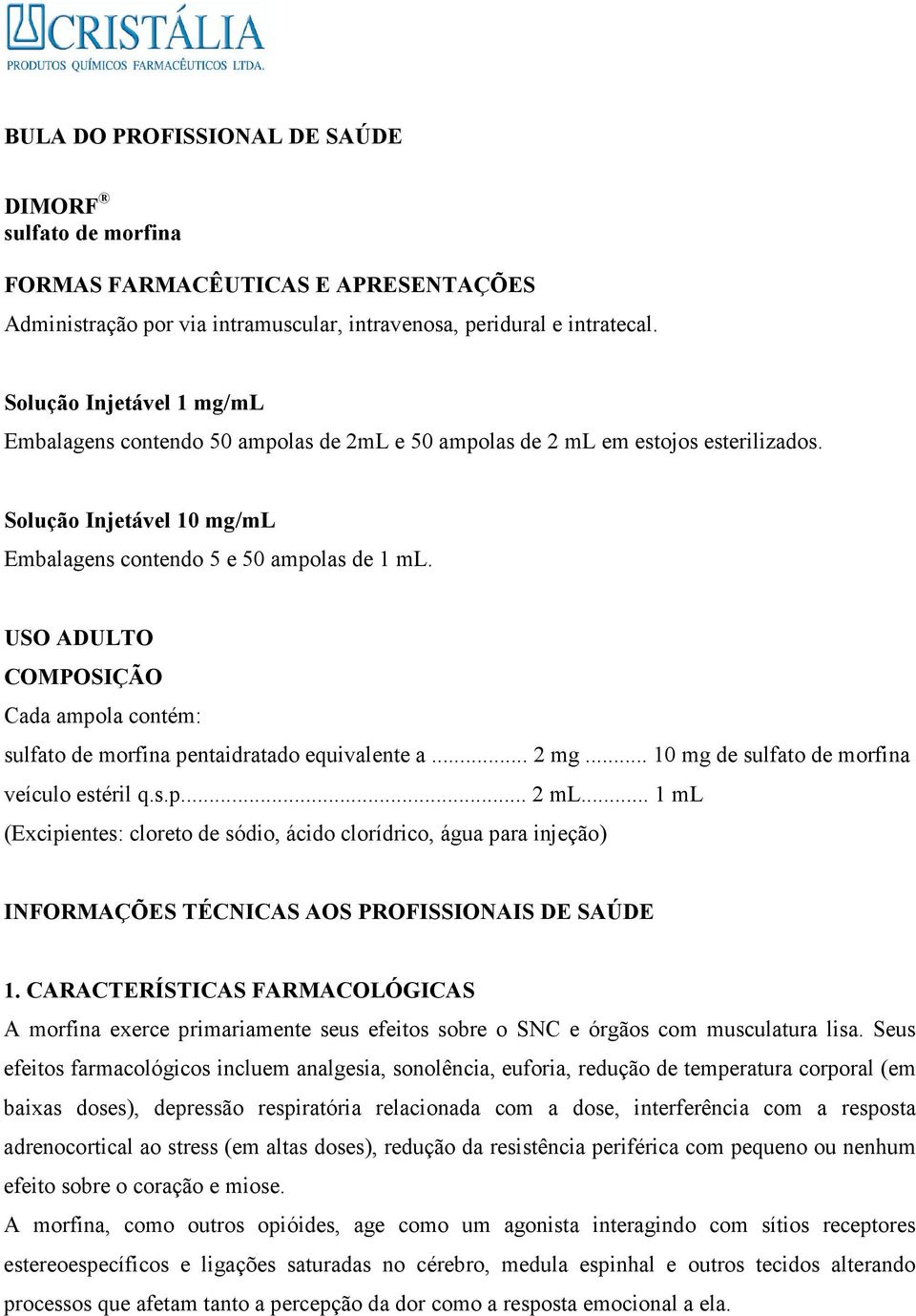 USO ADULTO COMPOSIÇÃO Cada ampola contém: sulfato de morfina pentaidratado equivalente a... 2 mg... 10 mg de sulfato de morfina veículo estéril q.s.p... 2 ml.