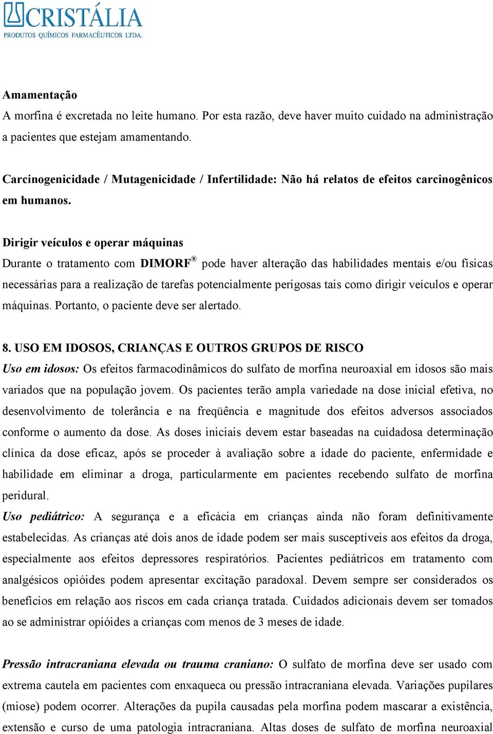 Dirigir veículos e operar máquinas Durante o tratamento com DIMORF pode haver alteração das habilidades mentais e/ou físicas necessárias para a realização de tarefas potencialmente perigosas tais