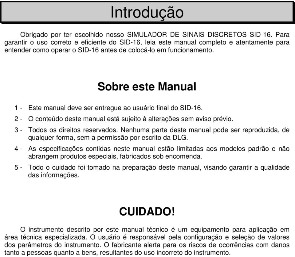 Sobre este Manual 1 - Este manual deve ser entregue ao usuário final do SID-16. 2 - O conteúdo deste manual está sujeito à alterações sem aviso prévio. 3 - Todos os direitos reservados.