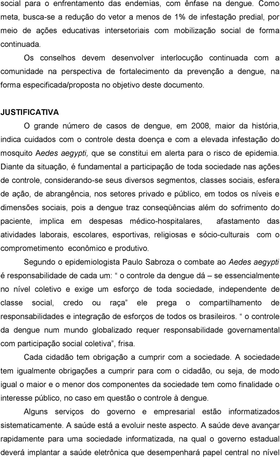 Os conselhos devem desenvolver interlocução continuada com a comunidade na perspectiva de fortalecimento da prevenção a dengue, na forma especificada/proposta no objetivo deste documento.