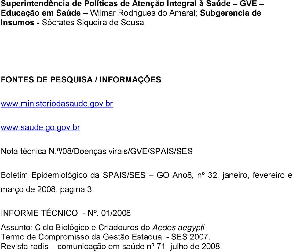 º/08/Doenças virais/gve/spais/ses Boletim Epidemiológico da SPAIS/SES GO Ano8, nº 32, janeiro, fevereiro e março de 2008. pagina 3.