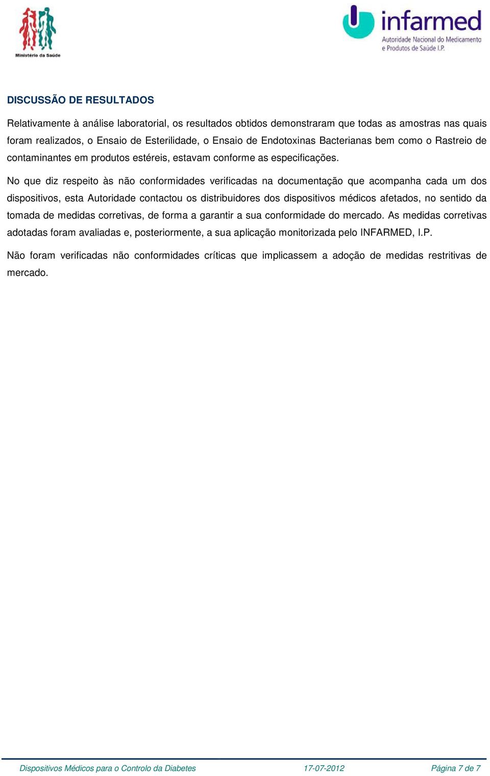 No que diz respeito às não conformidades verificadas na documentação que acompanha cada um dos dispositivos, esta Autoridade contactou os distribuidores dos dispositivos médicos afetados, no sentido