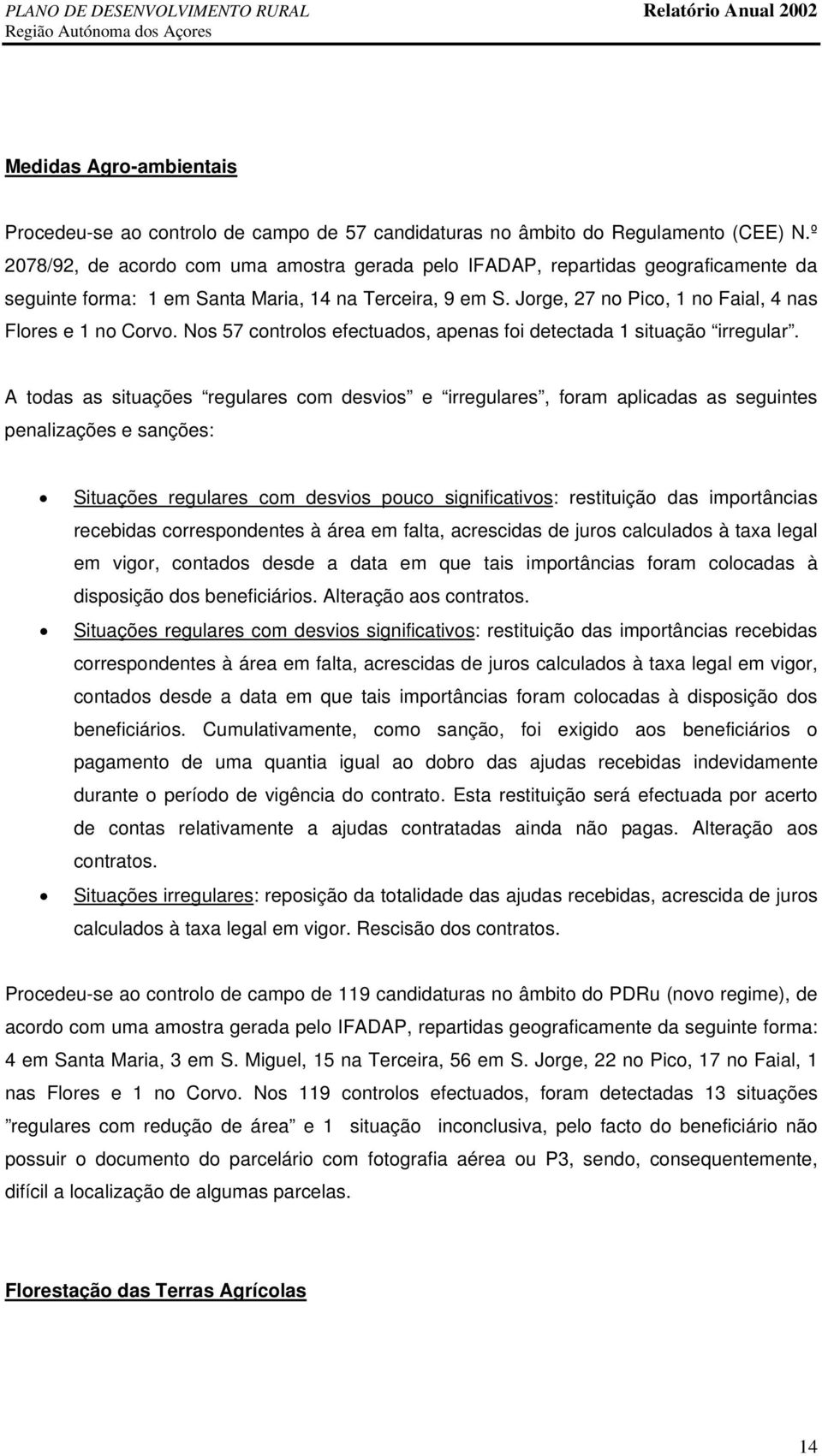 Jorge, 27 no Pico, 1 no Faial, 4 nas Flores e 1 no Corvo. Nos 57 controlos efectuados, apenas foi detectada 1 situação irregular.