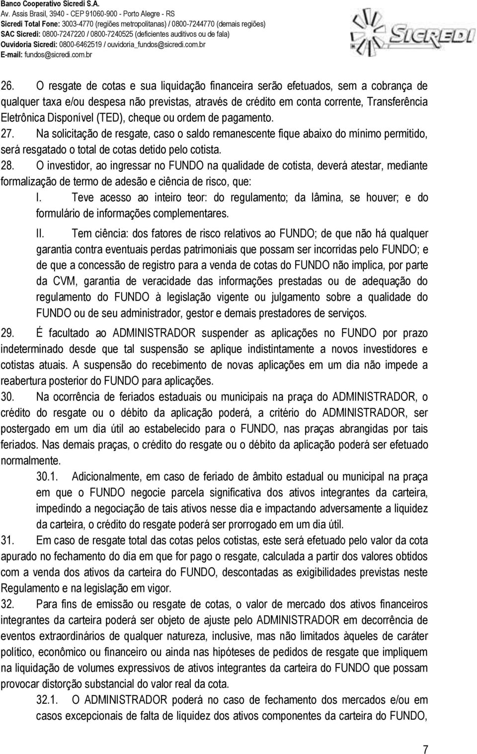 O investidor, ao ingressar no FUNDO na qualidade de cotista, deverá atestar, mediante formalização de termo de adesão e ciência de risco, que: I.