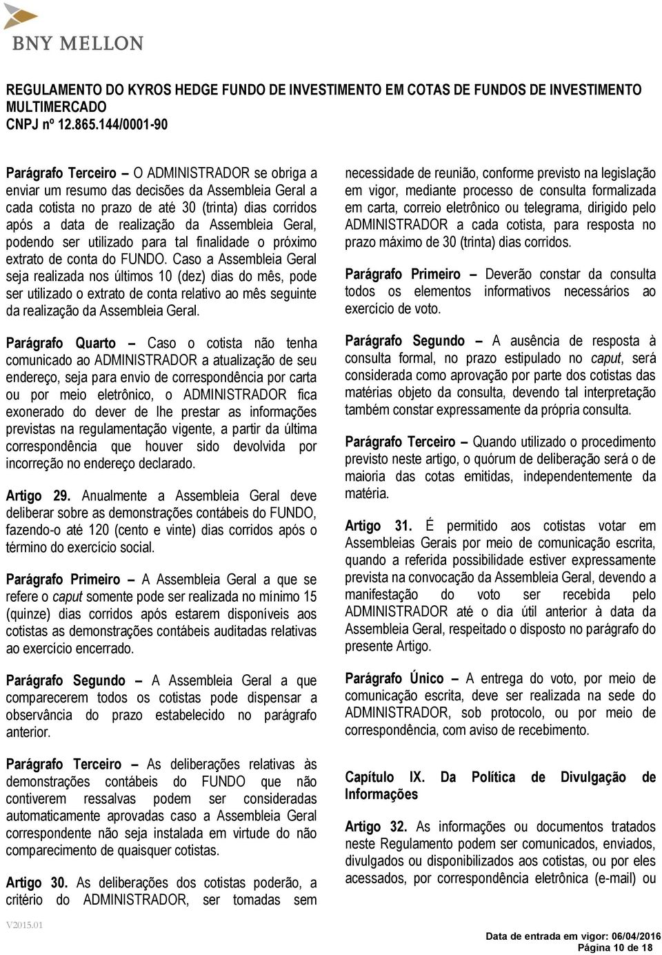 Caso a Assembleia Geral seja realizada nos últimos 10 (dez) dias do mês, pode ser utilizado o extrato de conta relativo ao mês seguinte da realização da Assembleia Geral.