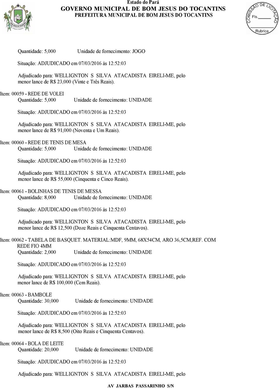 Item: 00060 - REDE DE TENIS DE MESA Quantidade: 5,000 menor lance de R$ 55,000 (Cinquenta e Cinco Reais).