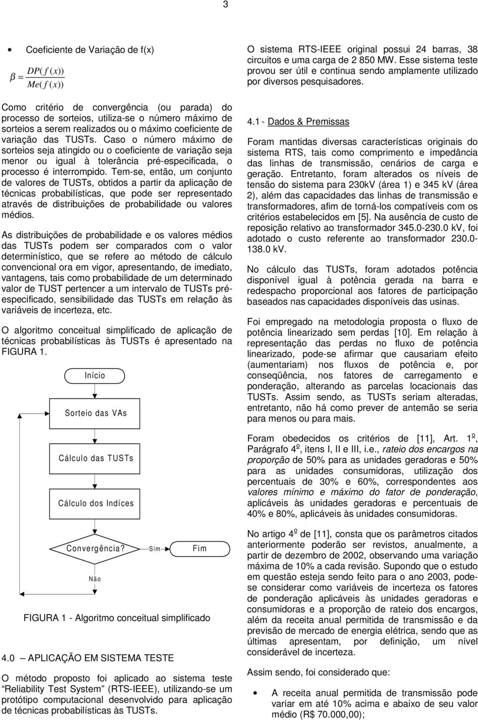 Tem-se, etão, um cojuto de valoes de TUSTs, obtdos a pat da aplcação de téccas pobablístcas, que pode se epesetado atavés de dstbuções de pobabldade ou valoes médos.