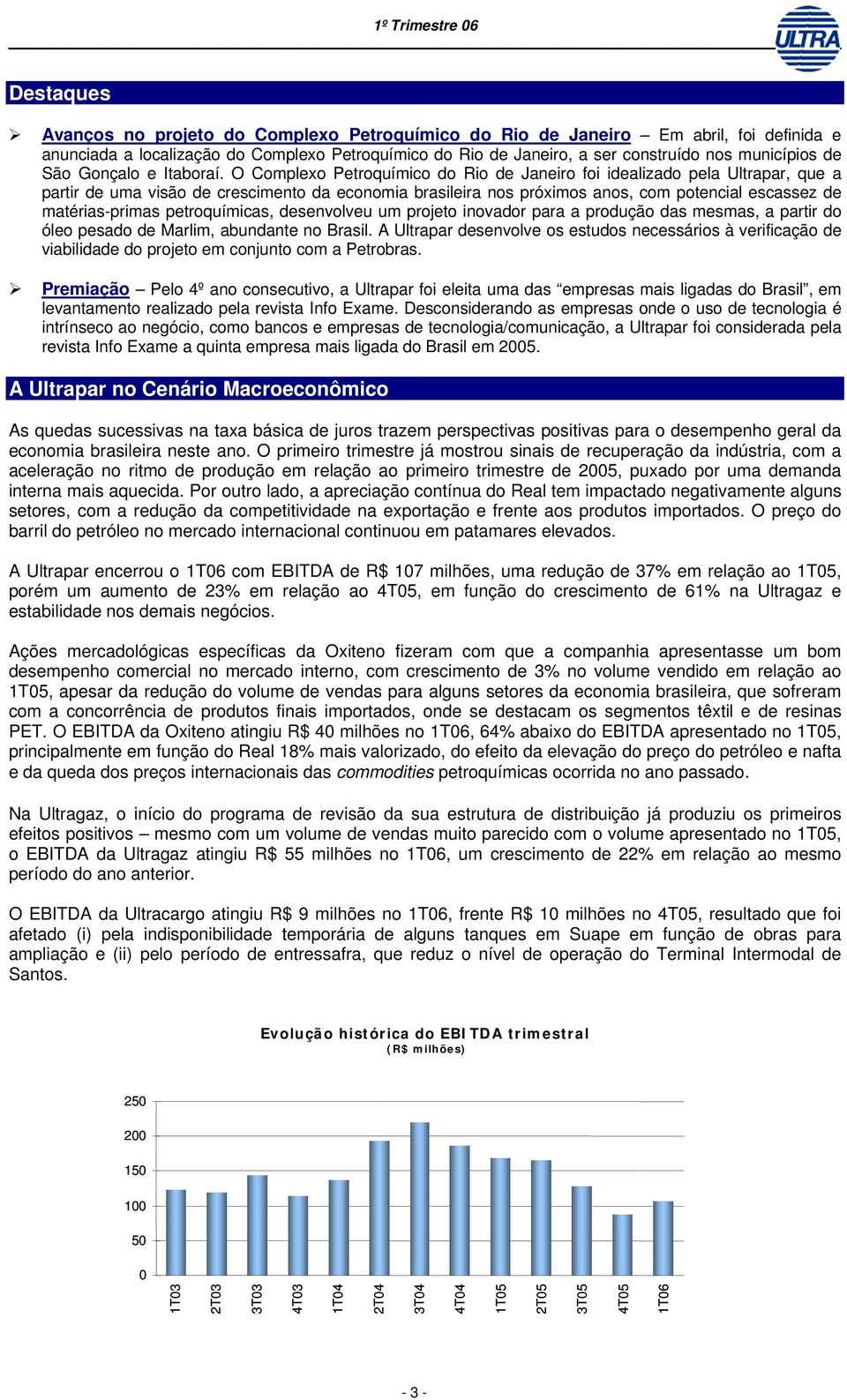 O Complexo Petroquímico do Rio de Janeiro foi idealizado pela Ultrapar, que a partir de uma visão de crescimento da economia brasileira nos próximos anos, com potencial escassez de matérias-primas