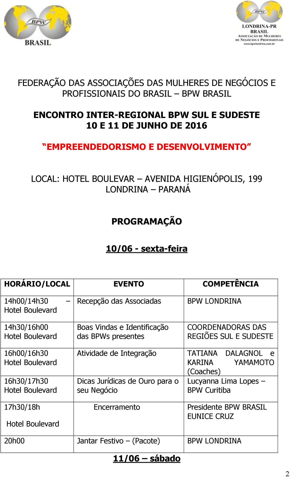 16h30/17h30 17h30/18h Recepção das Associadas Boas Vindas e Identificação das BPWs presentes Atividade de Integração Dicas Jurídicas de Ouro para o seu Negócio Encerramento BPW LONDRINA