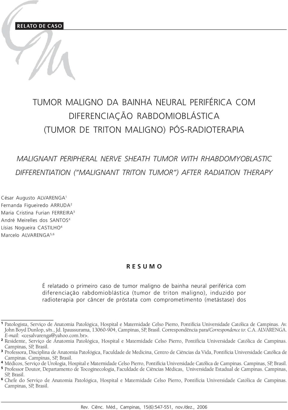 dos SANTOS 4 Lísias Nogueira CASTILHO 4 Marcelo ALVARENGA 5,6 R E S U M O É relatado o primeiro caso de tumor maligno de bainha neural periférica com diferenciação rabdomioblástica (tumor de triton