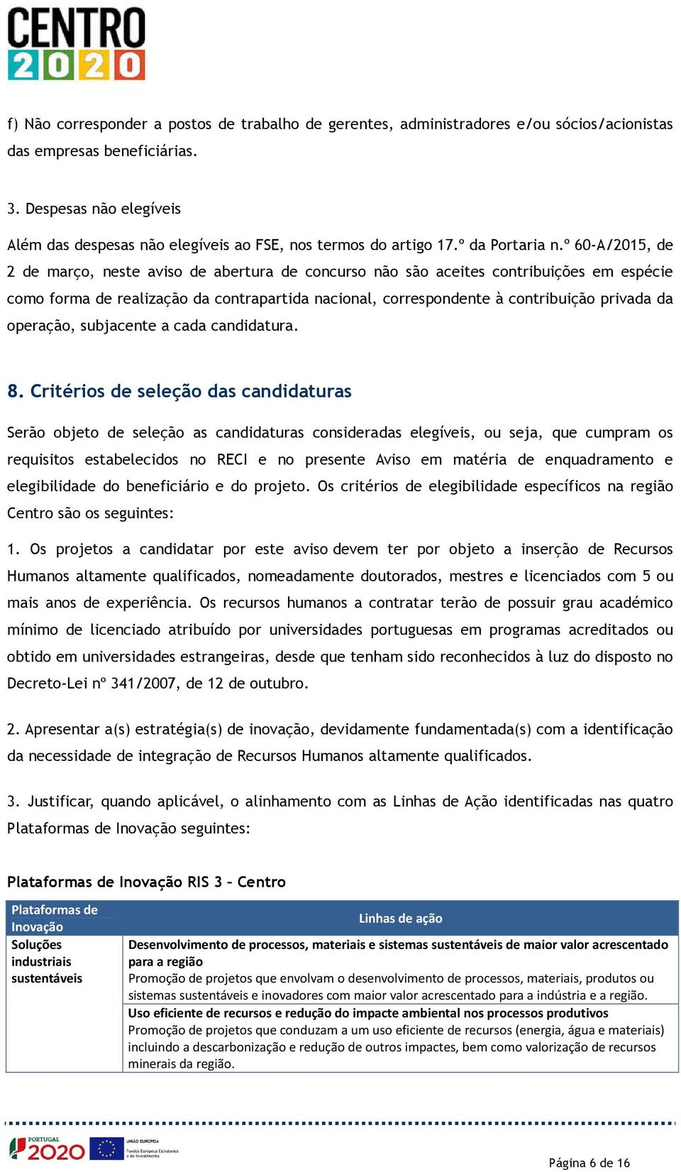 º 60-A/2015, de 2 de março, neste aviso de abertura de concurso não são aceites contribuições em espécie como forma de realização da contrapartida nacional, correspondente à contribuição privada da