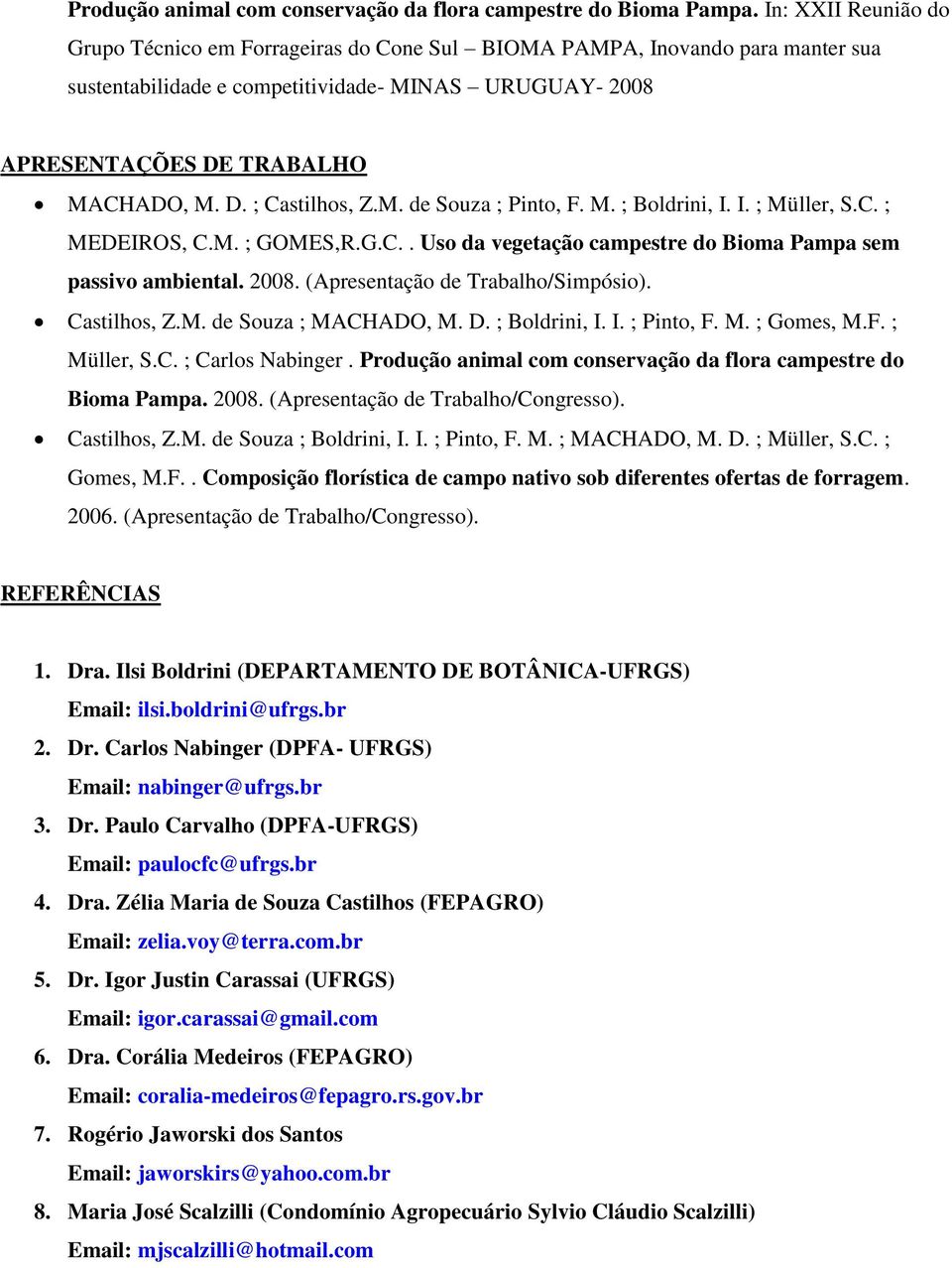 M. de Souza ; Pinto, F. M. ; Boldrini, I. I. ; Müller, S.C. ; MEDEIROS, C.M. ; GOMES,R.G.C.. Uso da vegetação campestre do Bioma Pampa sem passivo ambiental. 2008. (Apresentação de Trabalho/Simpósio).