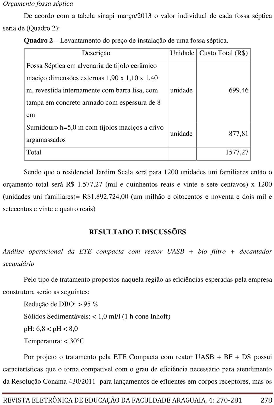 concreto armado com espessura de 8 cm Sumidouro h=5,0 m com tijolos maciços a crivo argamassados unidade 877,81 Total 1577,27 Sendo que o residencial Jardim Scala será para 1200 unidades uni