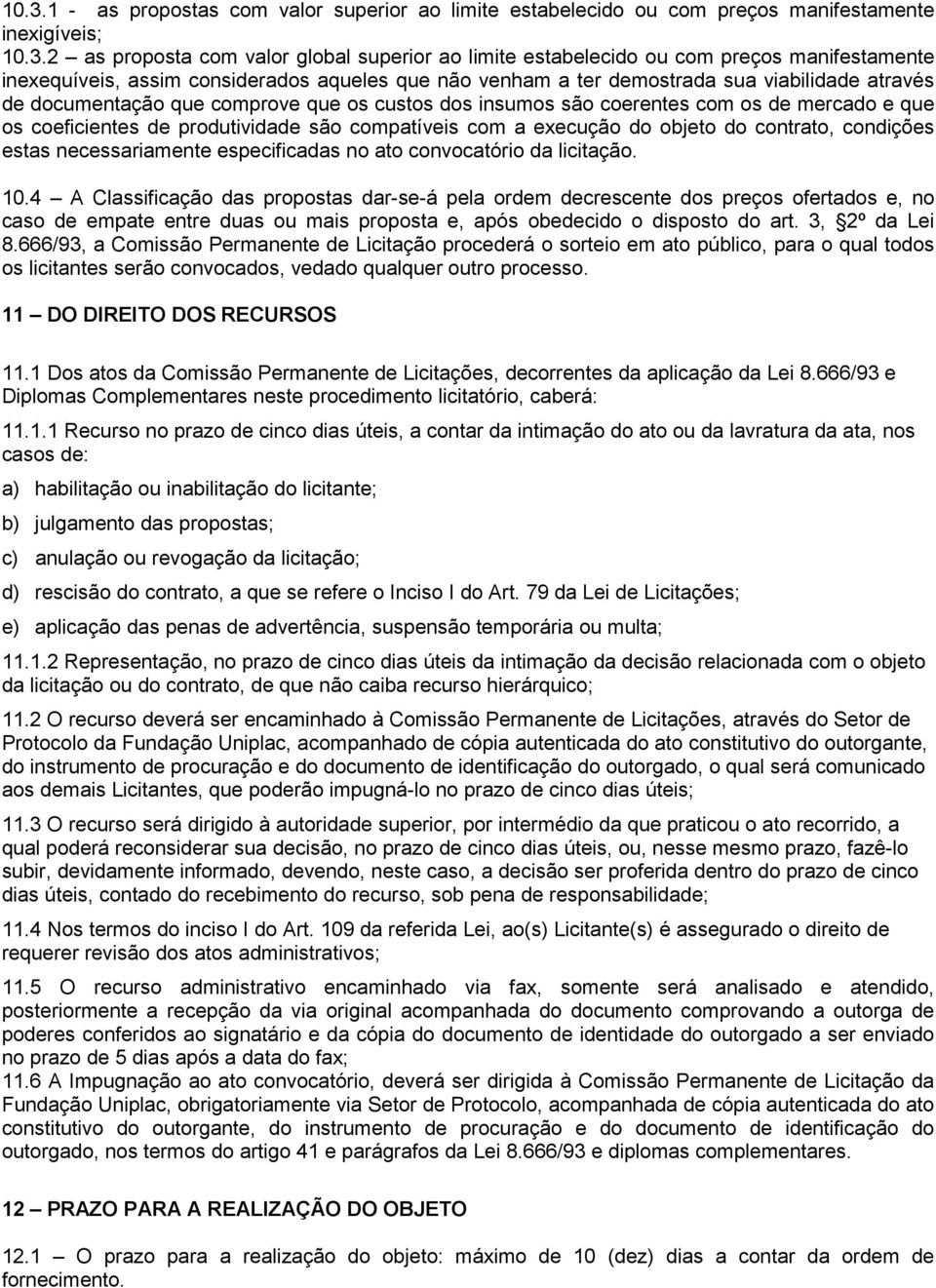 e que os coeficientes de produtividade são compatíveis com a execução do objeto do contrato, condições estas necessariamente especificadas no ato convocatório da licitação. 10.