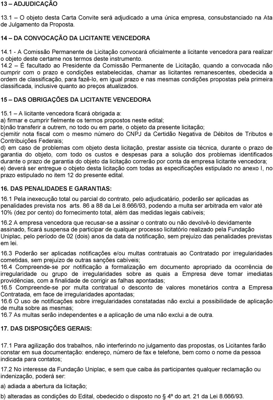 2 É facultado ao Presidente da Comissão Permanente de Licitação, quando a convocada não cumprir com o prazo e condições estabelecidas, chamar as licitantes remanescentes, obedecida a ordem de