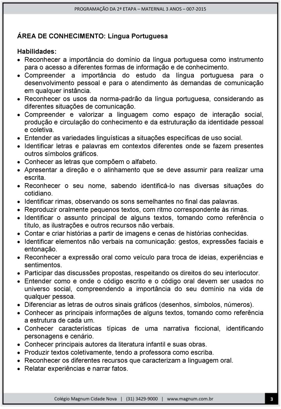 Reconhecer os usos da norma-padrão da língua portuguesa, considerando as diferentes situações de comunicação.