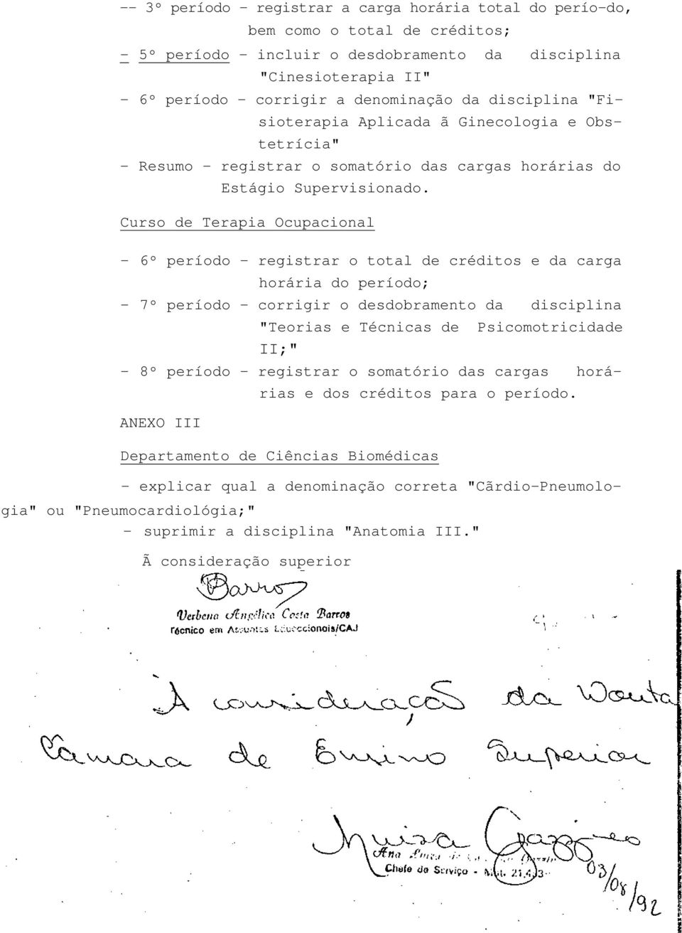 Curso de Terapia Ocupacional - 6º período - registrar o total de créditos e da carga horária do período; - 7º período - corrigir o desdobramento da disciplina "Teorias e Técnicas de Psicomotricidade