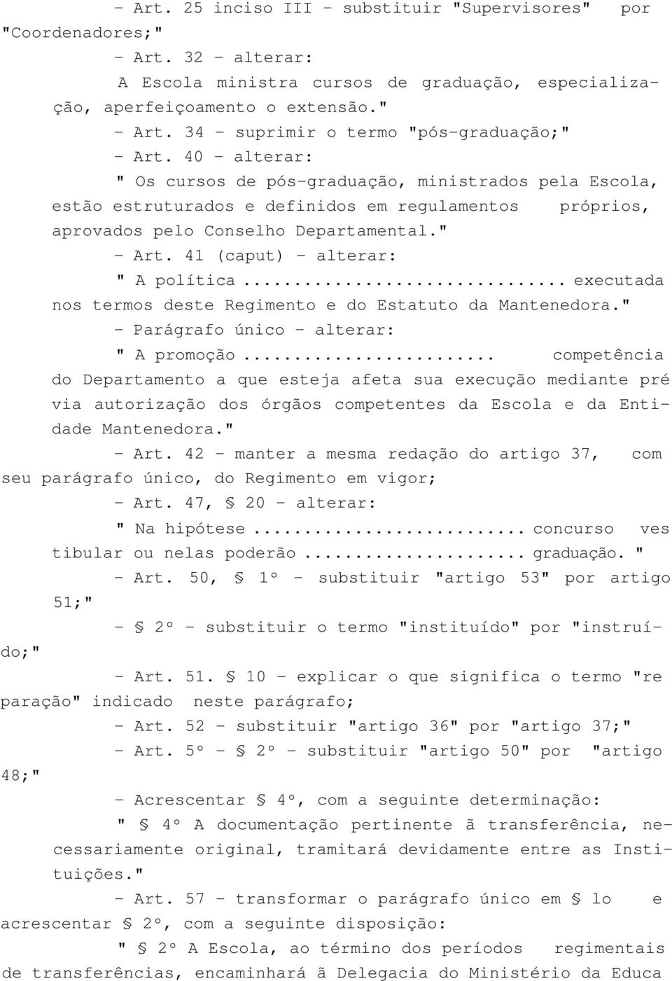 41 (caput) - alterar: " A política... executada nos termos deste Regimento e do Estatuto da Mantenedora." - Parágrafo único - alterar: " A promoção.