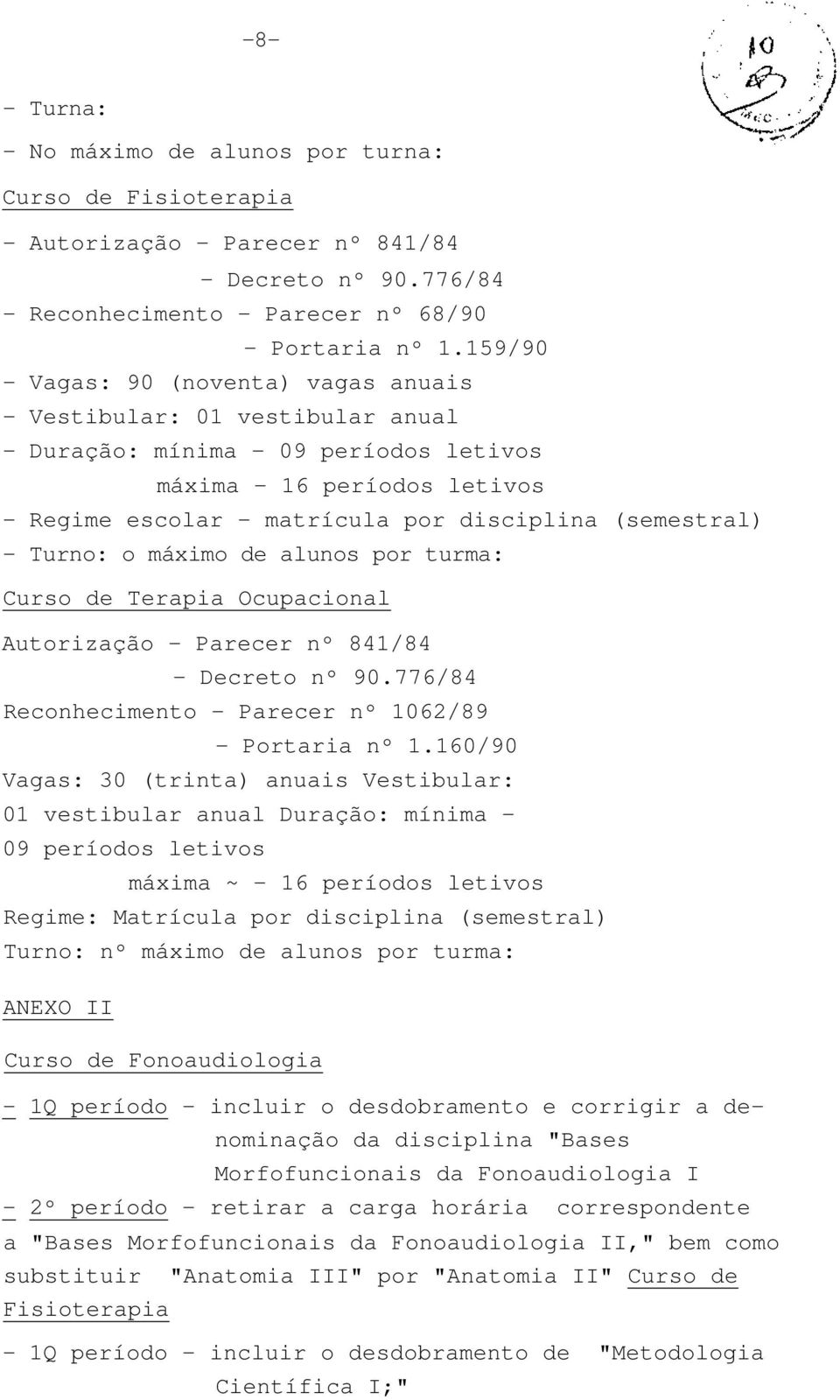 (semestral) - Turno: o máximo de alunos por turma: Curso de Terapia Ocupacional Autorização - Parecer nº 841/84 - Decreto nº 90.776/84 Reconhecimento - Parecer nº 1062/89 - Portaria nº 1.