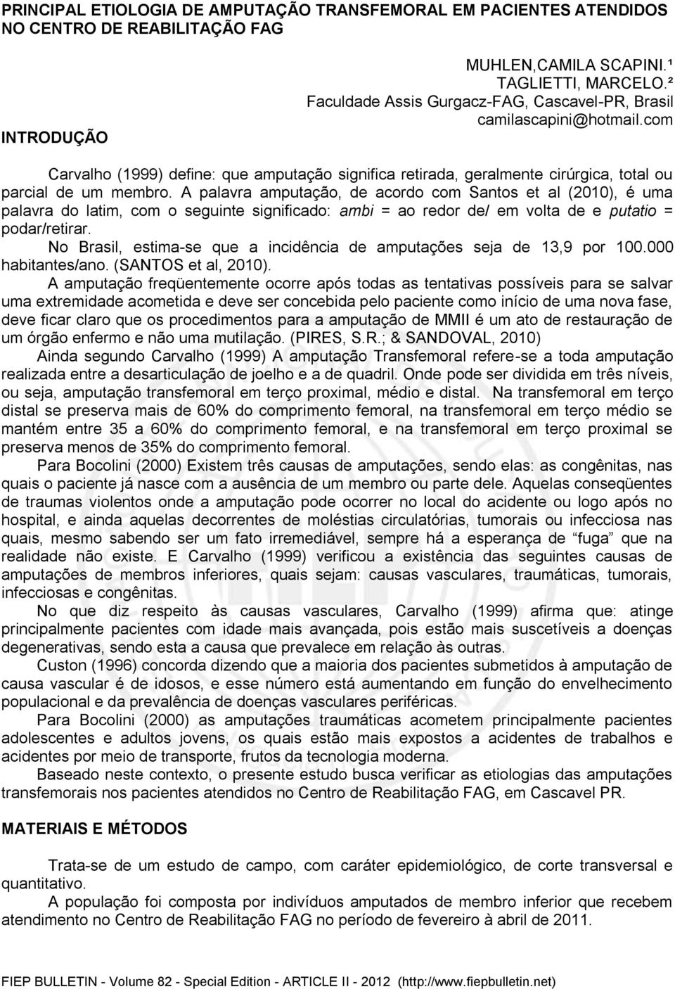 A palavra amputação, de acordo com Santos et al (), é uma palavra do latim, com o seguinte significado: ambi = ao redor de/ em volta de e putatio = podar/retirar.