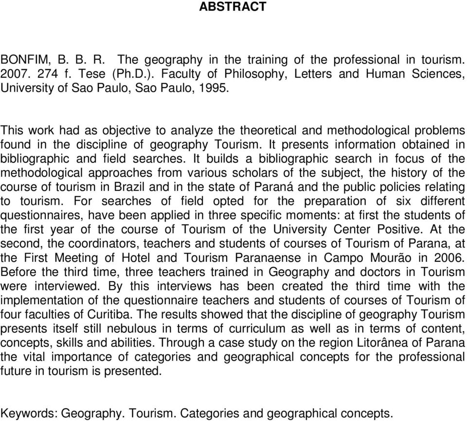 This work had as objective to analyze the theoretical and methodological problems found in the discipline of geography Tourism. It presents information obtained in bibliographic and field searches.