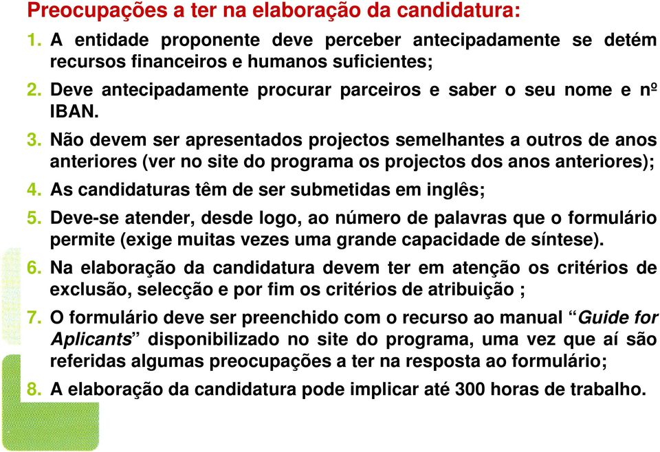 Não devem ser apresentados projectos semelhantes a outros de anos anteriores (ver no site do programa os projectos dos anos anteriores); 4. As candidaturas têm de ser submetidas em inglês; 5.