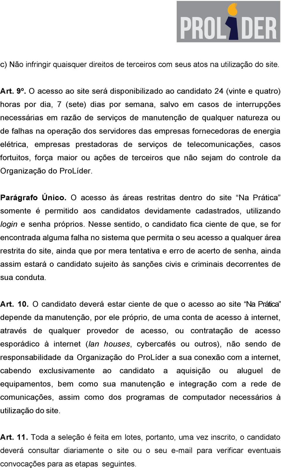 qualquer natureza ou de falhas na operação dos servidores das empresas fornecedoras de energia elétrica, empresas prestadoras de serviços de telecomunicações, casos fortuitos, força maior ou ações de