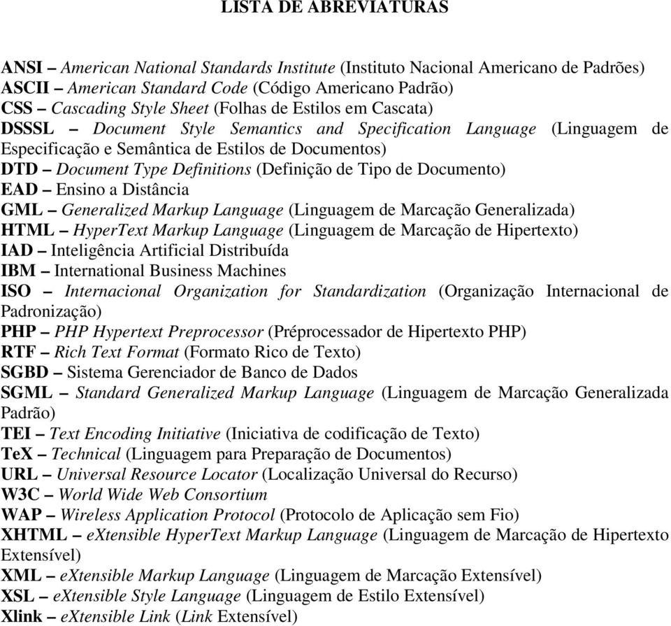 Documento) EAD Ensino a Distância GML Generalized Markup Language (Linguagem de Marcação Generalizada) HTML HyperText Markup Language (Linguagem de Marcação de Hipertexto) IAD Inteligência Artificial