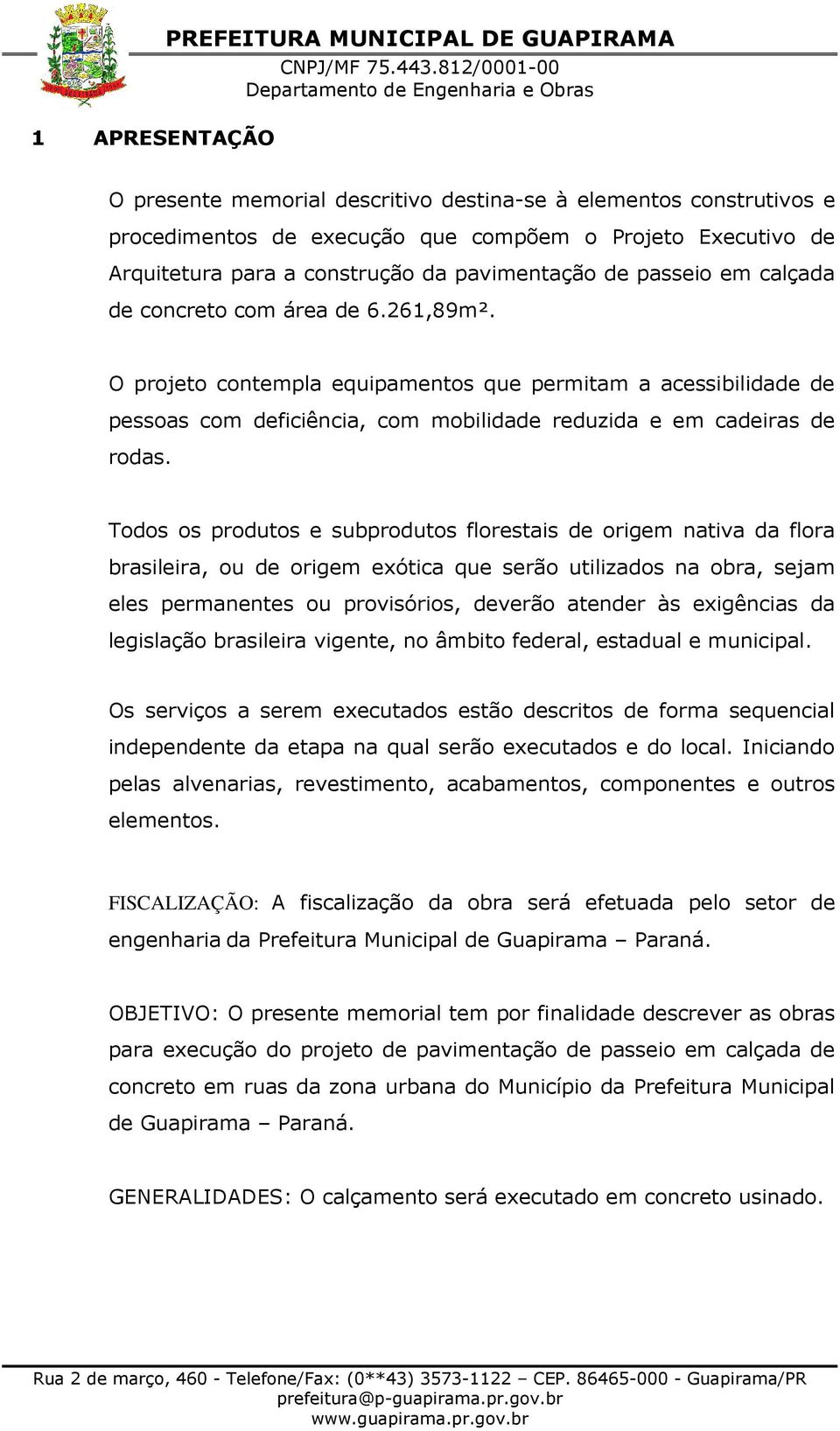 O projeto contempla equipamentos que permitam a acessibilidade de pessoas com deficiência, com mobilidade reduzida e em cadeiras de rodas.