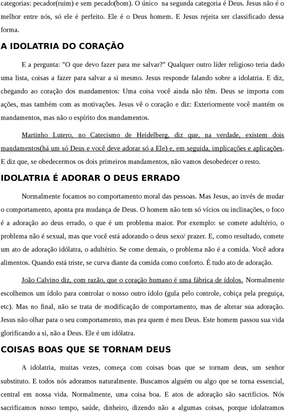 Jesus responde falando sobre a idolatria. E diz, chegando ao coração dos mandamentos: Uma coisa você ainda não têm. Deus se importa com ações, mas também com as motivações.