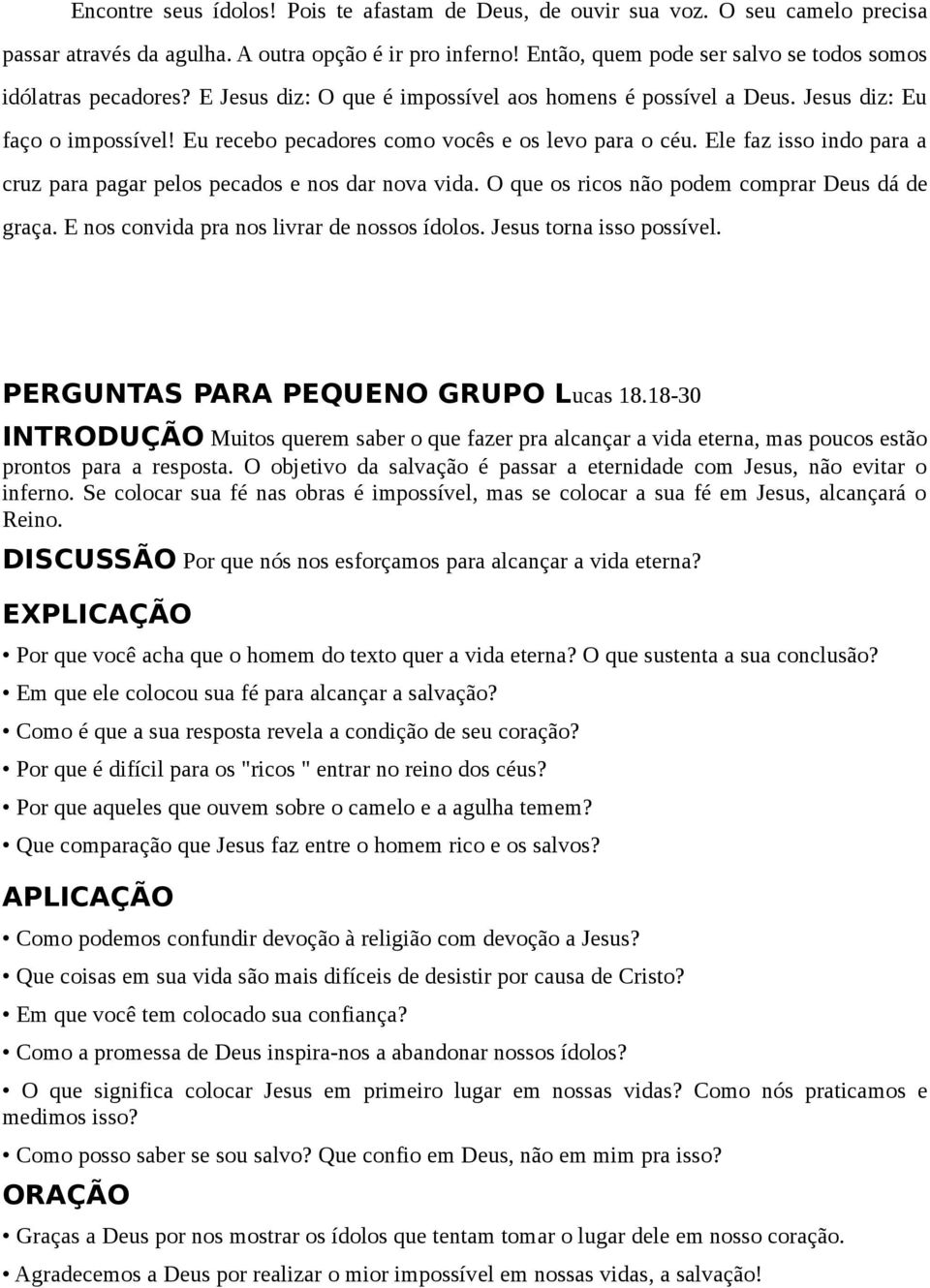 Eu recebo pecadores como vocês e os levo para o céu. Ele faz isso indo para a cruz para pagar pelos pecados e nos dar nova vida. O que os ricos não podem comprar Deus dá de graça.