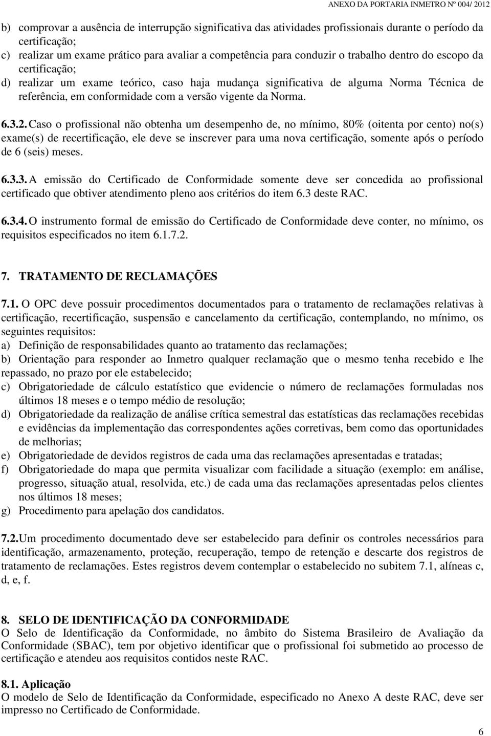 Caso o profissional não obtenha um desempenho de, no mínimo, 80% (oitenta por cento) no(s) exame(s) de recertificação, ele deve se inscrever para uma nova certificação, somente após o período de 6