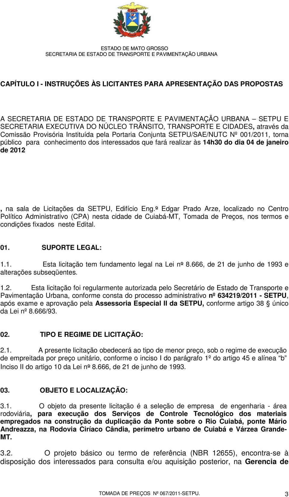 º Edgar Prado Arze, localizado no Centro Político Administrativo (CPA) nesta cidade de Cuiabá-MT, Tomada de Preços, nos termos e condições fixados neste Edital. 01.