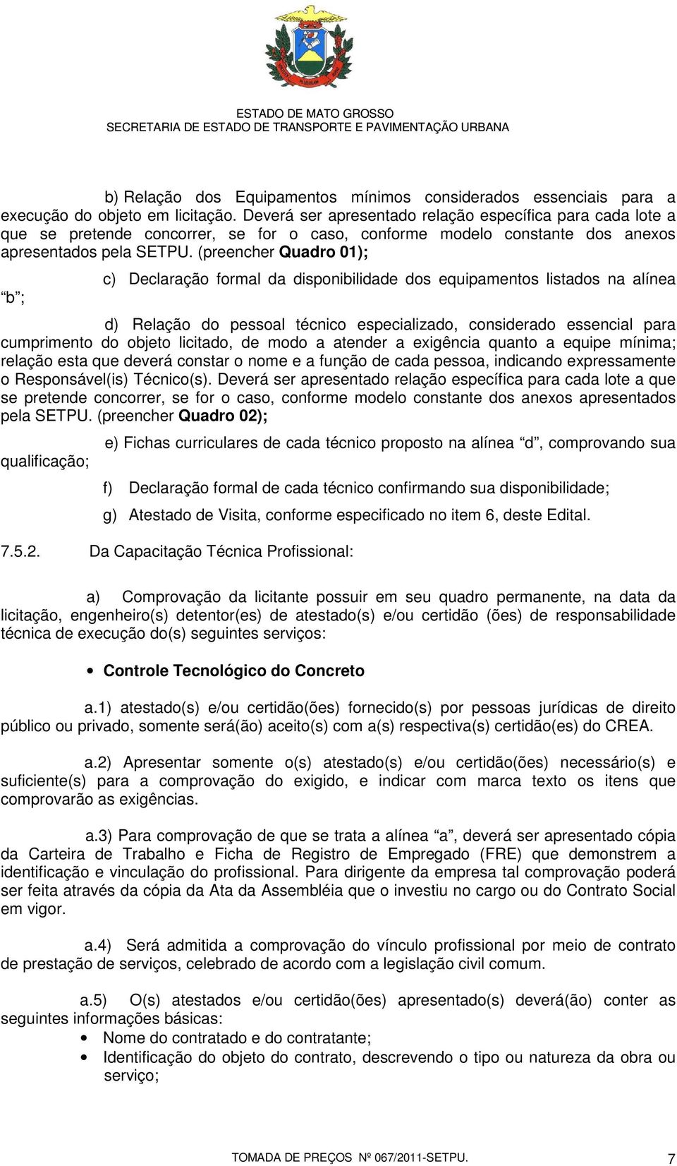 (preencher Quadro 01); b ; c) Declaração formal da disponibilidade dos equipamentos listados na alínea d) Relação do pessoal técnico especializado, considerado essencial para cumprimento do objeto