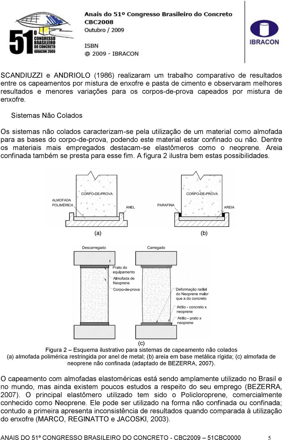 Sistemas Não Colados Os sistemas não colados caracterizam-se pela utilização de um material como almofada para as bases do corpo-de-prova, podendo este material estar confinado ou não.