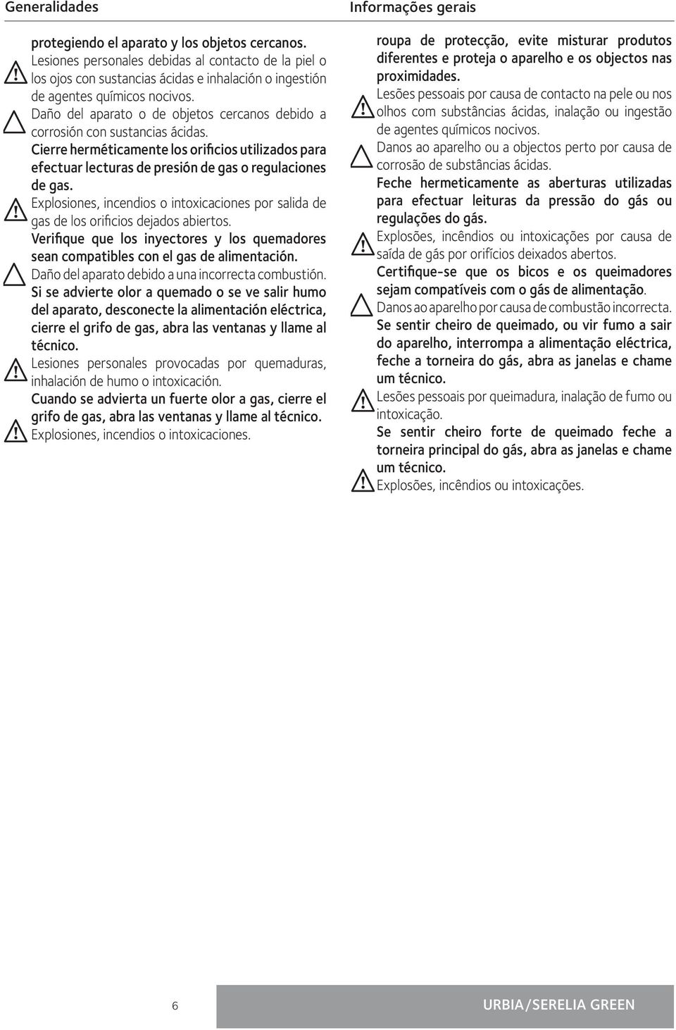 Explosiones, incendios o intoxicaciones por salida de gas de los orificios dejados abiertos. Verifique que los inyectores y los quemadores sean compatibles con el gas de alimentación.