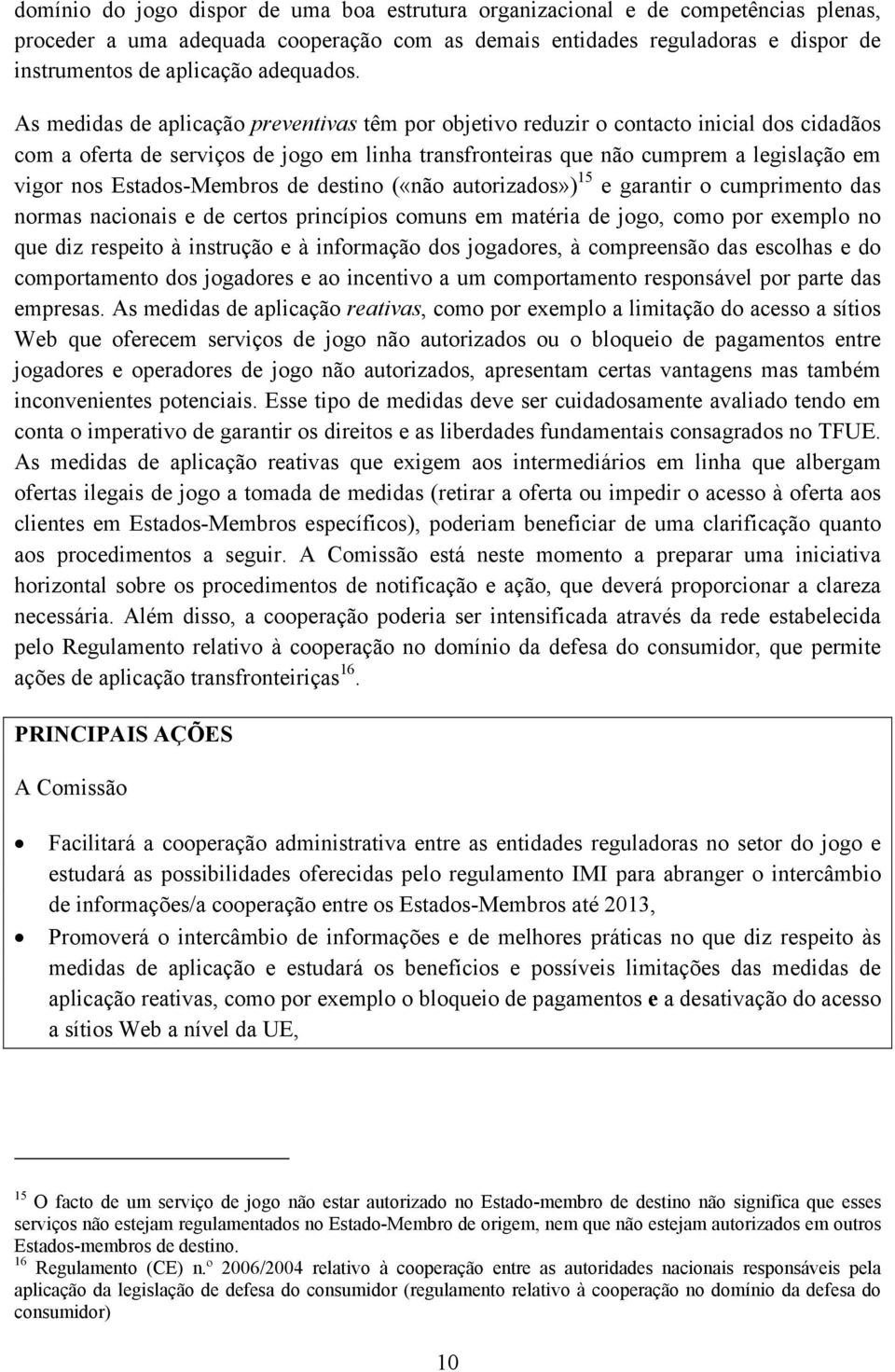 As medidas de aplicação preventivas têm por objetivo reduzir o contacto inicial dos cidadãos com a oferta de serviços de jogo em linha transfronteiras que não cumprem a legislação em vigor nos