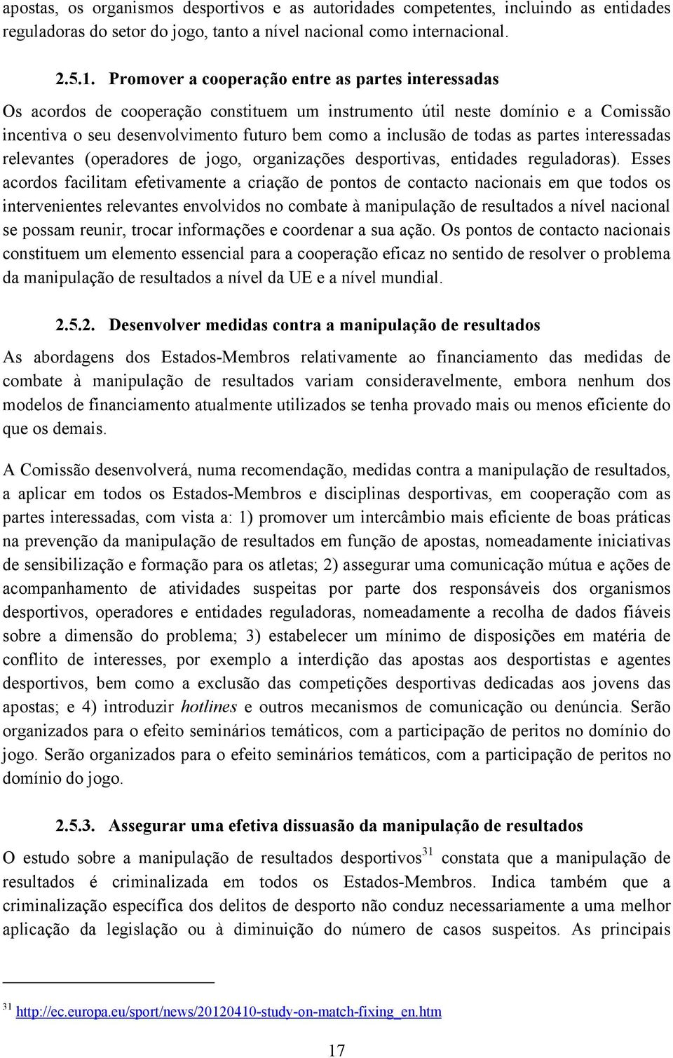 todas as partes interessadas relevantes (operadores de jogo, organizações desportivas, entidades reguladoras).