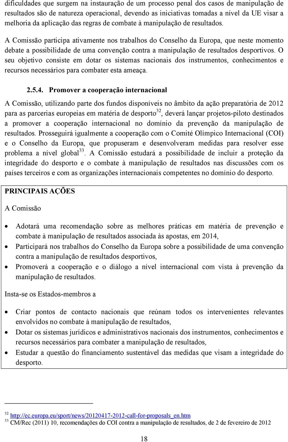 A Comissão participa ativamente nos trabalhos do Conselho da Europa, que neste momento debate a possibilidade de uma convenção contra a manipulação de resultados desportivos.