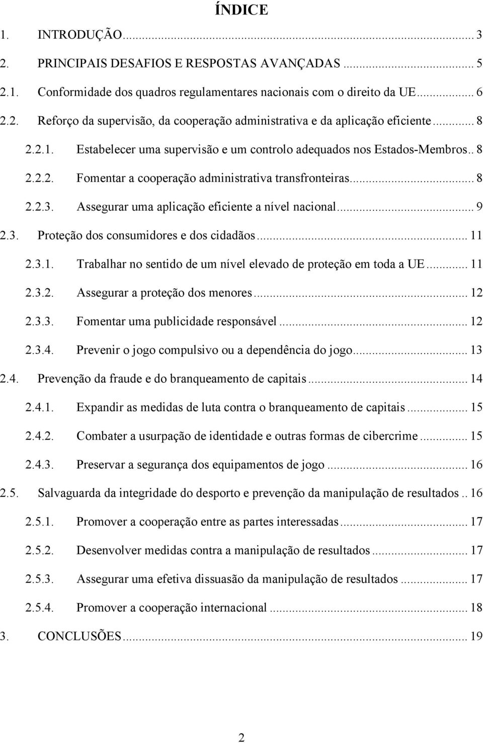 Assegurar uma aplicação eficiente a nível nacional... 9 2.3. Proteção dos consumidores e dos cidadãos... 11 2.3.1. Trabalhar no sentido de um nível elevado de proteção em toda a UE... 11 2.3.2. Assegurar a proteção dos menores.