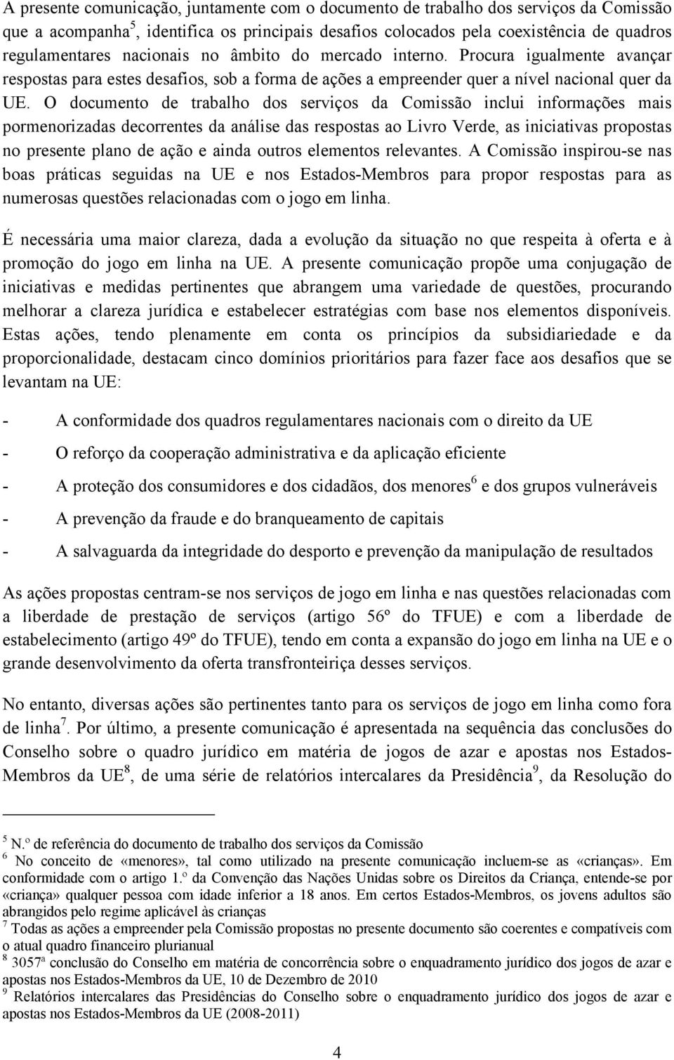 O documento de trabalho dos serviços da Comissão inclui informações mais pormenorizadas decorrentes da análise das respostas ao Livro Verde, as iniciativas propostas no presente plano de ação e ainda