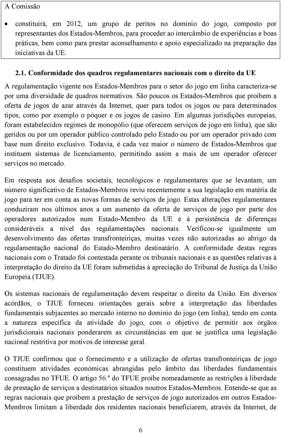 Conformidade dos quadros regulamentares nacionais com o direito da UE A regulamentação vigente nos Estados-Membros para o setor do jogo em linha caracteriza-se por uma diversidade de quadros